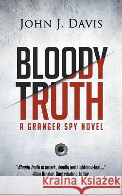 Bloody Truth: A Granger Spy Novel John J. Davis 9780990314448 Simon and Winter Inc.