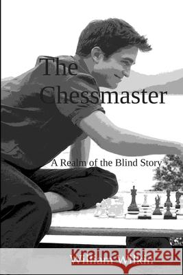 The Chessmaster: A Story from the Realm of the Blind William C. Wilkin 9780990316435 Bell Street Publishing, LLC