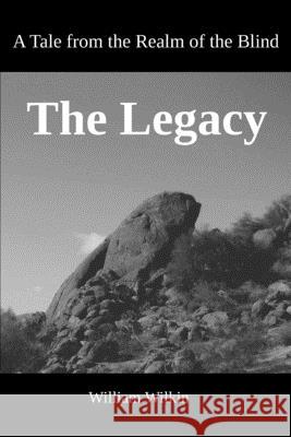 The Legacy: A Tale from the Realm of the Blind William C. Wilkin 9780990316497 Bell Street Publishing LLC