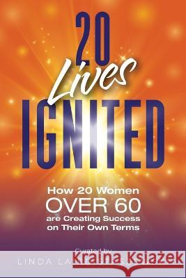 20 Lives Ignited: How 20 Women Over 60 are Creating Success on Their Own Terms Linda Laird Staszewski   9780990317487 Aurora Corialis Publishing