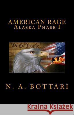 American Rage: Alaska Phase I N. a. Bottari 9780990317500 Wolf Rock Publishing