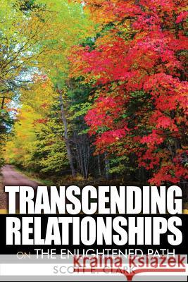 Transcending Relationships: On the Enlightened Path Scott E. Clark 9780990319825 Bodhi Publishing Company, LLC