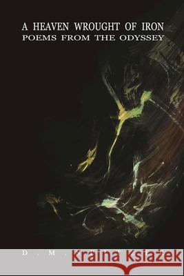 A Heaven Wrought of Iron: Poems from the Odyssey D. M. Spitzer 9780990322139 Etruscan Press