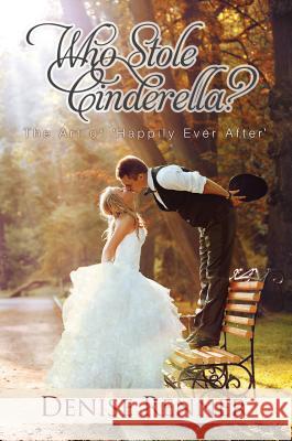 Who Stole Cinderella?: The Art of 'Happily Ever After' Denise Renner 9780990324720 Harrison House