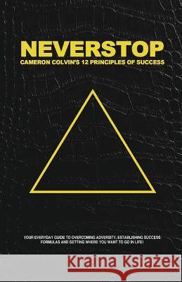 Neverstop: 12 Principles of Success Cameron Colvin 9780990326250 Jandec, Inc.