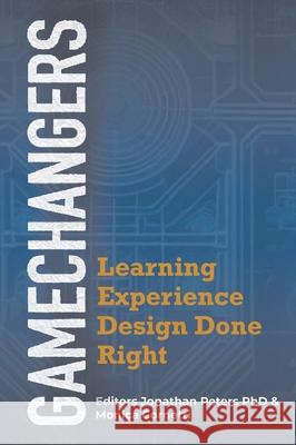 GameChangers: Learning Experience Design Done Right Jonathan Peters Monica Cornetti 9780990326274