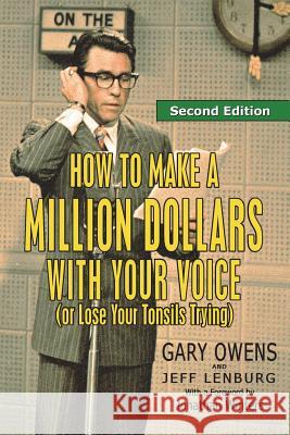 How to Make a Million Dollars with Your Voice (or Lose Your Tonsils Trying), Second Edition Jeff Lenburg Gary Owens 9780990328773