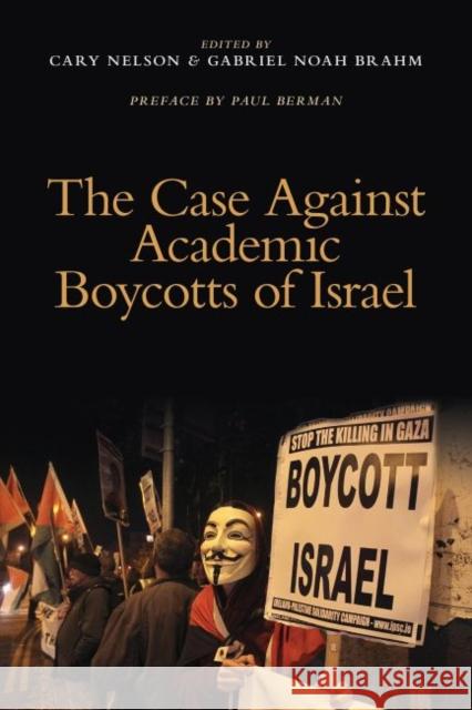 The Case Against Academic Boycotts of Israel Cary Nelson Gabriel Noah, Jr. Brahm 9780990331605 MLA Members for Scholar's Rights