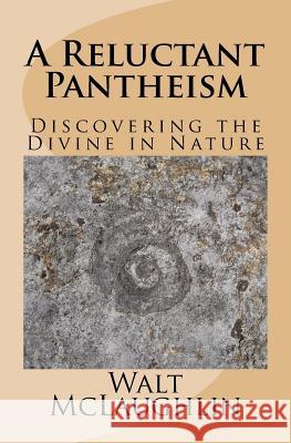 A Reluctant Pantheism: Discovering the Divine in Nature Walt McLaughlin 9780990334361 Wood Thrush Books