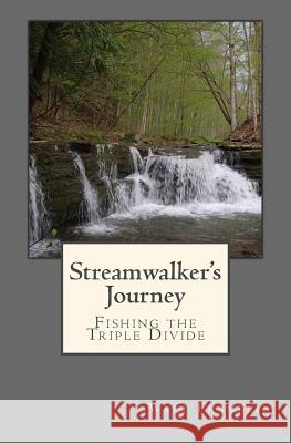 Streamwalker's Journey: Fishing the Triple Divide Walt Franklin 9780990334378 Wood Thrush Books