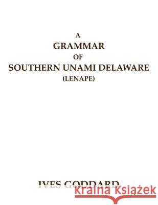 A Grammar of Southern Unami Delaware (Lenape) Ives Goddard 9780990334439 Mundart Press