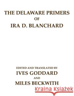 The Delaware Primers of Ira D. Blanchard Ives Goddard Miles Beckwith Ira D. Blanchard 9780990334460