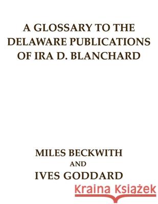 A Glossary to the Delaware Publications of Ira D. Blanchard Miles Beckwith Ives Goddard 9780990334477