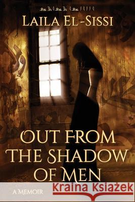 Out From The Shadow Of Men El-Sissi, Laila 9780990335412 Laila R. El-Sissi