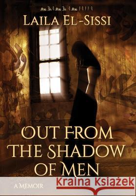 Out From The Shadow Of Men El-Sissi, Laila 9780990335429 Laila R. El-Sissi