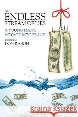 An Endless Stream of Lies: A Young Man's Voyage Into Fraud Don Rabon   9780990336709 Highly Motivated Inc