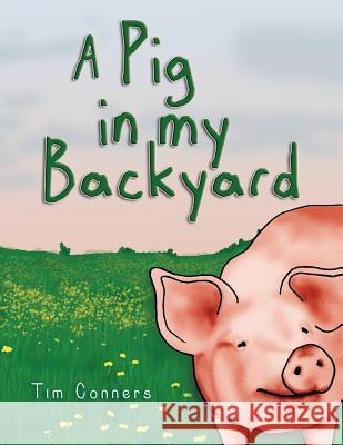 A Pig in my Backyard Conners, Tim 9780990337317 Saratoga Springs Publishing LLC