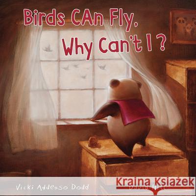Birds Can Fly, Why Can't I?: Birds Can Fly, Why Can't I? Vicki Addess David Hill David Hill 9780990337355 Saratoga Springs Publishing, LLC