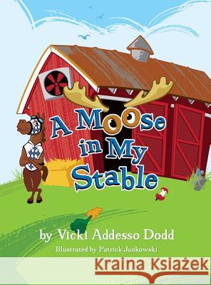 A Moose in My Stable Vicki Addess Patrick Jankowski 9780990337362 Saratoga Springs Publishing