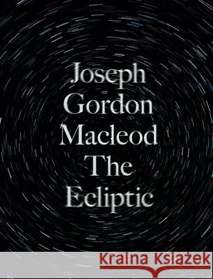 The Ecliptic Joseph Gordon MacLeod 9780990340768