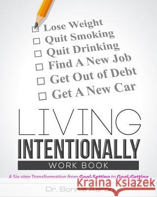 Living Intentionally: A Six-Step Transformation from Goal-Setting to Goal-Getting Workbook Dr Bonnie L. Aaron 9780990341727 Keenship LLC