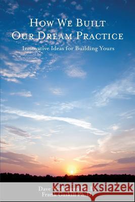 How We Built Our Dream Practice: Innovative Ideas for Building Yours Dave Verhaage Frank Gaskil 9780990344506 TPI Press. the Practice Institute, LLC