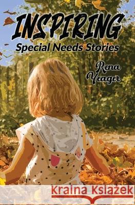 Inspiring Special Needs Stories Rena Yeager 9780990345497 Alaska Dreams Publishing