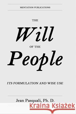 The Will of the People: Its Formulation and Wise Use Jean Pasquali 9780990351153 R. R. Bowker