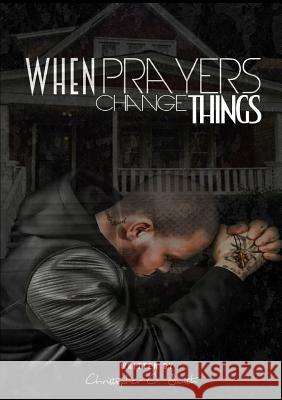 When Prayers Change Things Christopher C Smith 9780990357391 Achieving Our Dreams Media Group, Inc