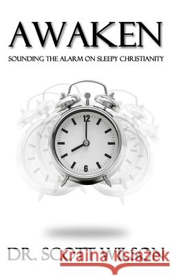 Awaken: Sounding the Alarm on Sleepy Christianity Scott Wilson 9780990359128 Scott Wilson