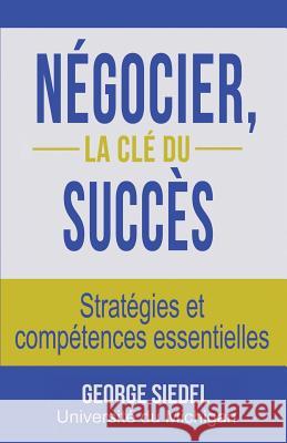 Négocier, la clé du succès: Stratégies et compétences essentielles Siedel, George 9780990367178 Van Rye Publishing, LLC