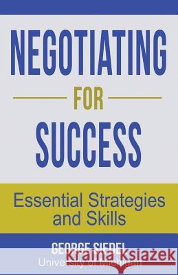 Negotiating for Success: Essential Strategies and Skills George Siedel 9780990367192 Van Rye Publishing, LLC