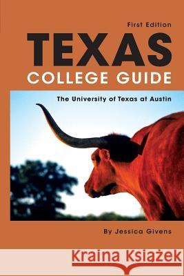 Texas College Guide: The University of Texas at Austin Jessica Givens 9780990370208 Sjg Professional Communications