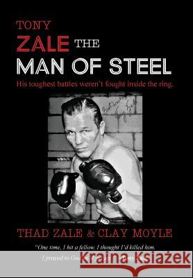 Tony Zale: The Man of Steel Thad Zale Clay Moyle 9780990370314 Win by Ko Publications