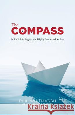 The Compass: Indie Publishing for the Highly Motivated Author Phil Whitmarsh   9780990374312