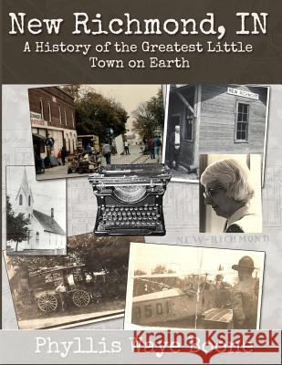 New Richmond, Indiana: A History of the Greatest Little Town on Earth Phyllis Waye Boone Stephanie a. Cain 9780990375845 Cathartes Press