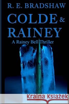 Colde & Rainey: A Rainey Bell Thriller R. E. Bradshaw 9780990376019 R. E. Bradshaw Books