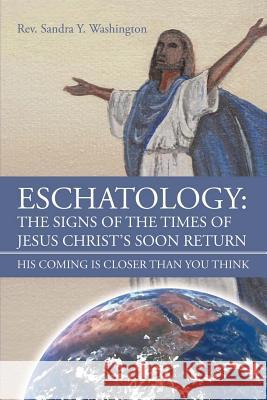 Eschatology: The Signs of the Times of Jesus Christ's Soon Return His Coming Is Closer Than You Think Sandra y. Washington Denise M. Johnson 9780990378105 Blackcurrant Press Company