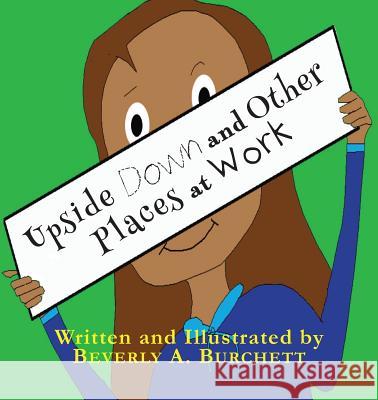 Upside Down and Other Places at Work Beverly A. Burchett Beverly A. Burchett 9780990378129