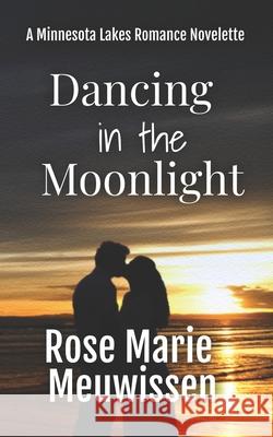 Dancing in the Moonlight: A Minnesota Lakes Romance Novelette Rose Marie Meuwissen 9780990378860