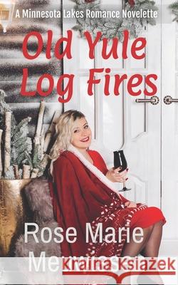 Old Yule Log Fires: A Minnesota Lakes Christmas Romance Rose Marie Meuwissen 9780990378891