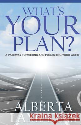 What's Your Plan: A Pathway to Writing and Publishing Your Work Alberta Lampkins 9780990380542 A.L. Savvy Publications