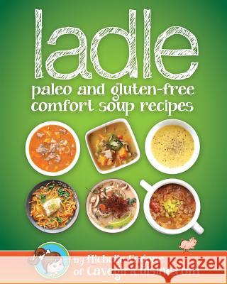 ladle: paleo and gluten-free comfort soups Fagone, Michelle 9780990382379 Sunny Day Publishing, LLC