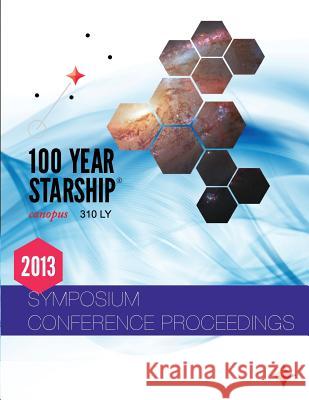100 Year Starship 2013 Public Symposium Conference Proceedings Dr Mae Jemison Jason Daniel Batt Alires Almon 9780990384007