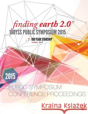 100 Year Starship 2015 Public Symposium Conference Proceedings Dr Mae Jemison J. Daniel Batt 9780990384021