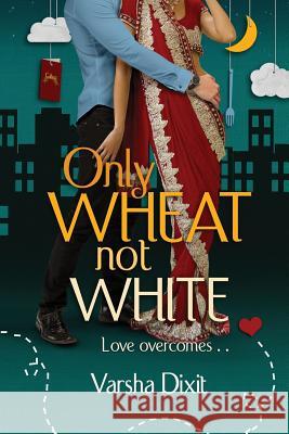 Only Wheat Not White Varsha Dixit 9780990388401