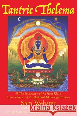 Tantric Thelema: and The Invocation of Ra-Hoor-Khuit in the manner of the Buddhist Mahayoga Tantras Sam Webster 9780990392774 Concrescent Press