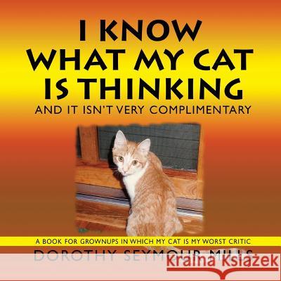 I Know What My Cat Is Thinking Dorothy Seymour Mills 9780990393511