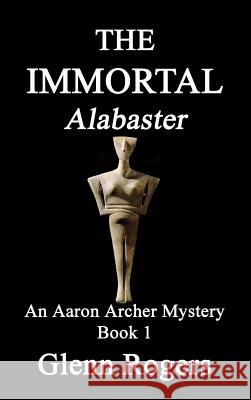 THE IMMORTAL Alabaster: An Aaron Archer Mystery Book 1 Rogers, Glenn 9780990394075 Simpson & Brook, Publishers