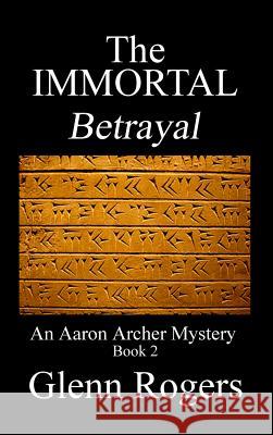 THE IMMORTAL Betrayal: An Aaron Archer Mystery Book 2 Rogers, Glenn 9780990394082